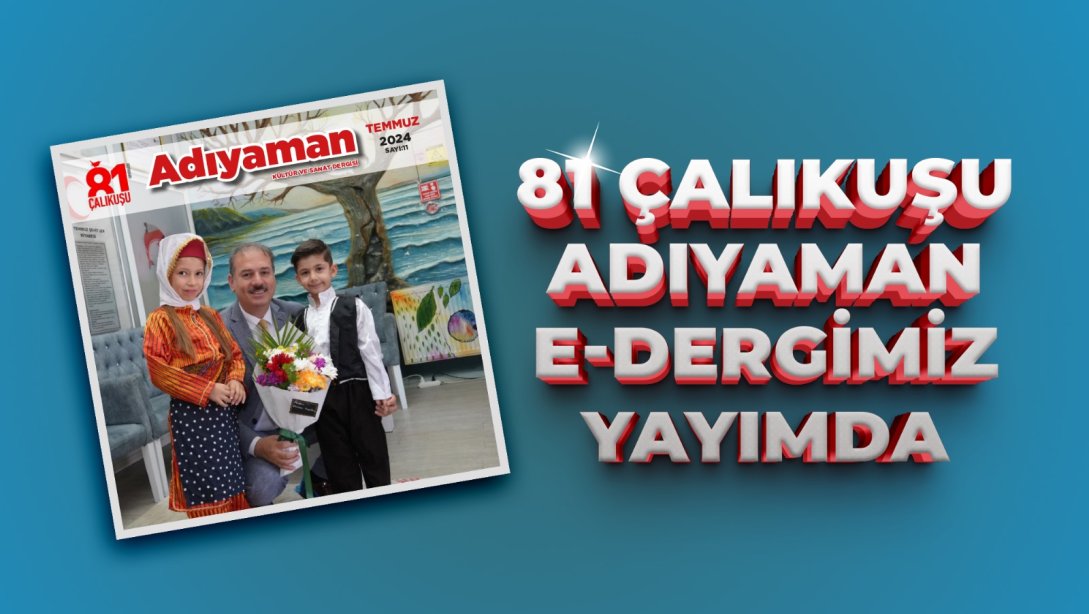 81 ÇALIKUŞU ADIYAMAN E-DERGİMİZ YAYIMDA